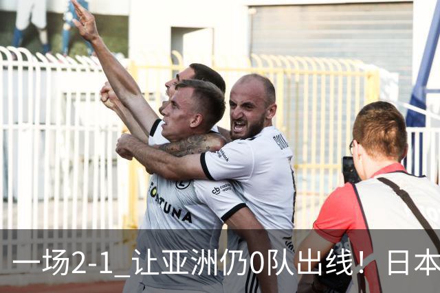 一场2-1 让亚洲仍0队出线！日本进退两难：放水不遇巴西 也要碰法国